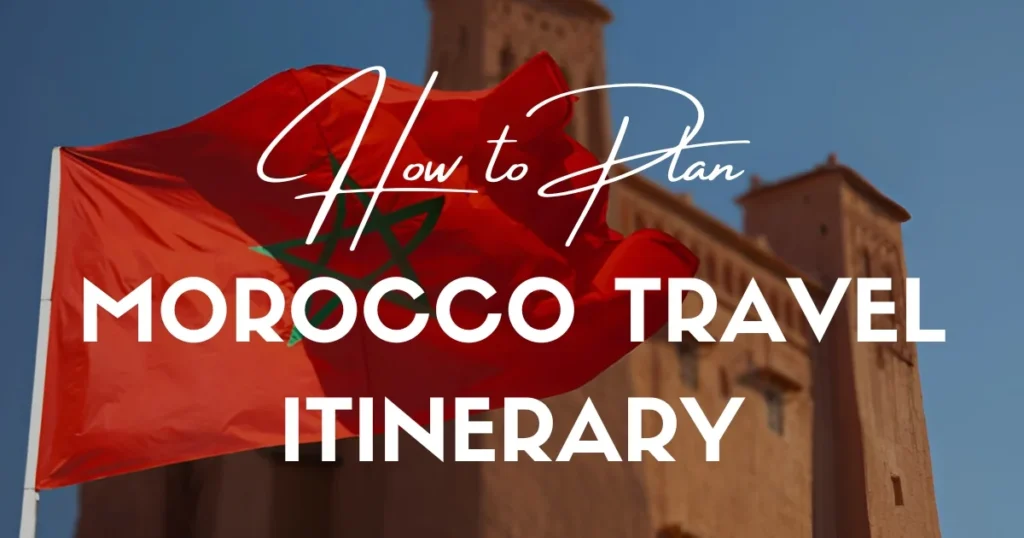 Morocco Travel Itinerary: 7‑Day Step‑by‑Step Guide